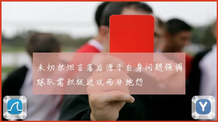 米切尔坦言落后源于自身问题强调球队需积极进攻而非抱怨