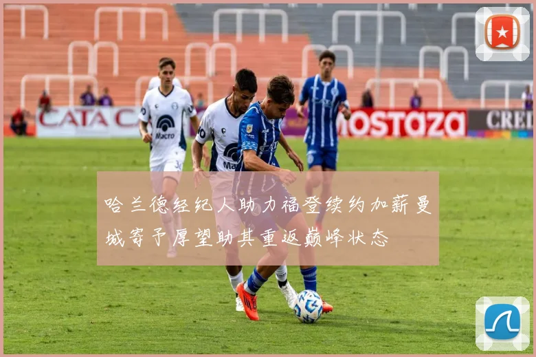哈兰德经纪人助力福登续约加薪曼城寄予厚望助其重返巅峰状态